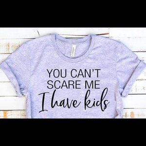 You can’t scare me I have kids Tee